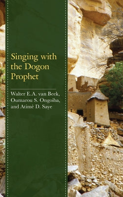 Singing with the Dogon Prophet by Van Beek, Walter E. a.