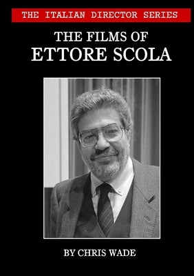 The Italian Director Series: The Films of Ettore Scola by Wade, Chris