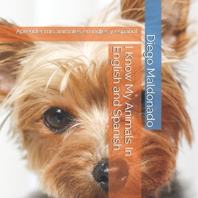 I Know My Animals In English and Spanish: Aprender mis animales en inglés y español by Maldonado, Diego