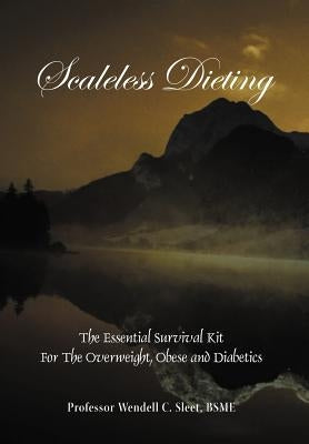 Scaleless Dieting: The Essential Survival Kit for the Overweight, Obese and Diabetics by Sleet Bsme, Wendell C.