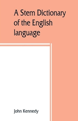 A stem dictionary of the English language: for use in elementary schools by Kennedy, John