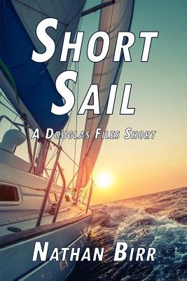 Short Sail - A Douglas Files Short by Birr, Nathan