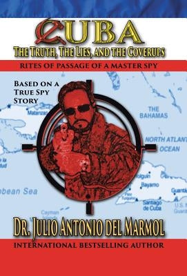 Cuba: The Truth, the Lies, and the Cover-Ups by del Mármol, Julio Antonio