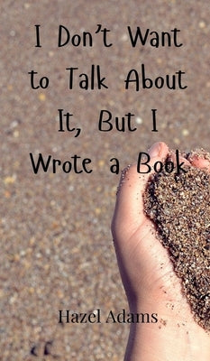 I Don't Want to Talk About It, But I Wrote a Book by Adams, Hazel