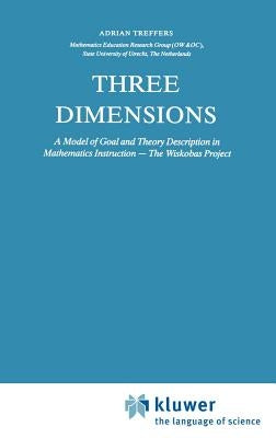 Three Dimensions: A Model of Goal and Theory Description in Mathematics Instruction -- The Wiskobas Project by Treffers, A.