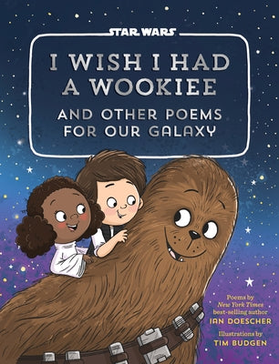 I Wish I Had a Wookiee: And Other Poems for Our Galaxy by Doescher, Ian