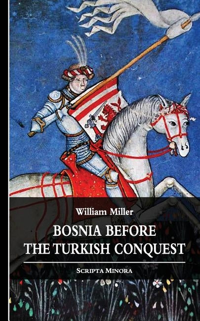 Bosnia before the Turkish Conquest by Miller, William