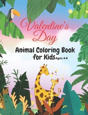 Valentine's Day Coloring Book for Kids Ages 4-8: Also Super Fun Valentine Books For Toddlers, This Valentines Day Books For Kids Has Lots of Animals F by Presse, Tiya Family