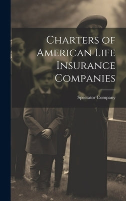 Charters of American Life Insurance Companies by Company (New York, N. y. ). Spectator