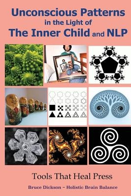 Unconscious Patterns in the Light of the Inner Child and NLP by Dickson, Bruce