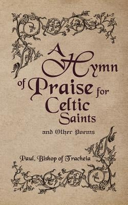 A Hymn of Praise for Celtic Saints and Other Poems by Bishop of Tracheia, Paul