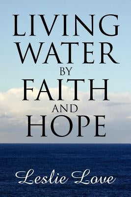 Living Water by Faith and Hope by Love, Leslie