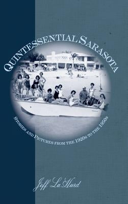 Quintessential Sarasota: Stories and Pictures from the 1920s to the 1950s by Lahurd, Jeff