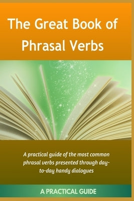 The Great Book Of Phrasal Verbs: A Practical Guide of the Most Common Phrasal Verbs by Mustafaoglu, A.