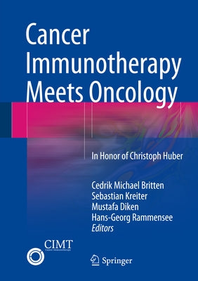 Cancer Immunotherapy Meets Oncology: In Honor of Christoph Huber by Britten, Cedrik Michael
