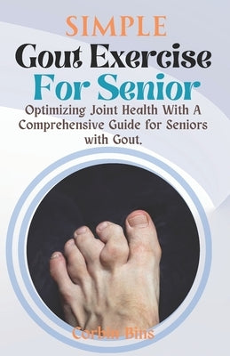 Simple Gout Exercise For Senior: Optimizing Joint Health With A Comprehensive Guide for Seniors with Gout. by Bins, Corbin