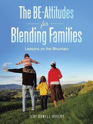 The BE-Attitudes for Blending Families: Lessons on the Mountain by Ussery, Teri Dowell