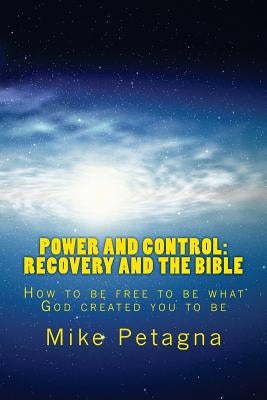 Power and Control: Recovery and the Bible: How to be free to be what God created you to be by Petagna, Mike