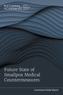 Future State of Smallpox Medical Countermeasures by National Academies of Sciences Engineeri