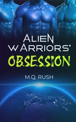 Alien Warriors' Obsession: A Dark Sci-Fi Reverse Harem Romance by Rush, M. Q.