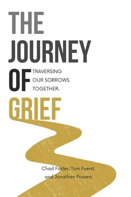 The Journey of Grief: Traversing Our Sorrows Together by Foster, Chad