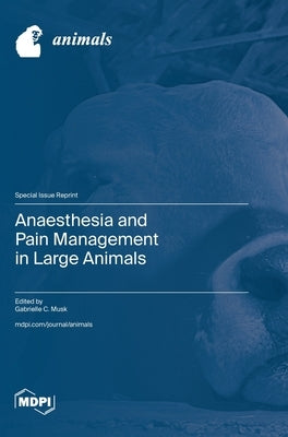 Anaesthesia and Pain Management in Large Animals by Musk, Gabrielle