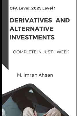CFA level 1: Derivatives and Alternative Investments: Complete in one week by Ahsan, M. Imran