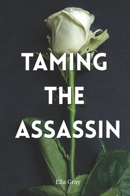 Taming The Assassin: An Erotic Dark Mafia Romance Novella by Gray, Ella