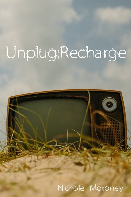 Unplug: Recharge by Moroney, Nichole