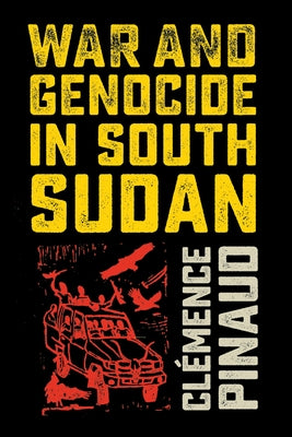 War and Genocide in South Sudan by Pinaud, Clémence