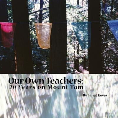 Our Own Teachers: Twenty Years on Mt. Tam by Keyes, Janet