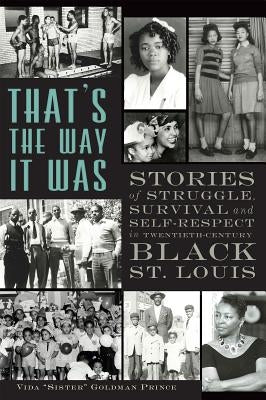 That's the Way It Was: Stories of Struggle, Survival and Self-Respect in Twentieth-Century Black St. Louis by Prince, Vida 'Sister' Goldman
