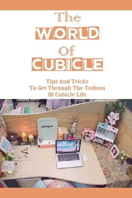 The World Of Cubicle: Tips And Tricks To Get Through The Tedium Of Cubicle Life: Tips For Working In A Cubicle by Linza, Lorretta
