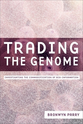 Trading the Genome: Investigating the Commodification of Bio-Information by Parry, Bronwyn