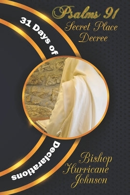 Psalms 91 Secret Place Decree: 31 Days of Declarations by Johnson, Hurricane