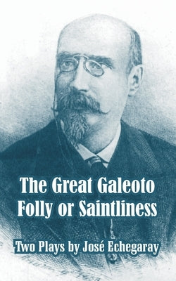 The Great Galeoto - Folly or Saintliness (Two Plays) by Echegaray, Jose