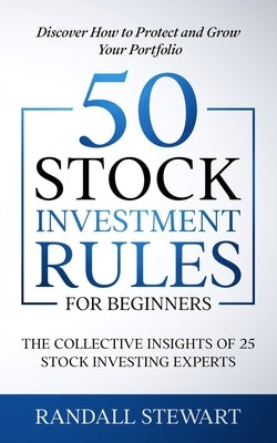 50 Stock Investment Rules for Beginners: The Collective Insights of 25 Stock Investing Experts by Stewart, Randall