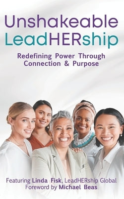 Unshakeable LeadHERship: Redefining Power Through Connection & Purpose by Beas, Michael