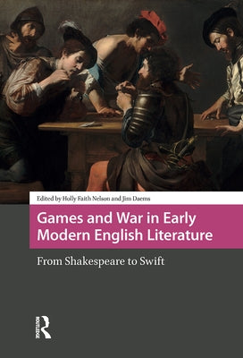 Games and War in Early Modern English Literature: From Shakespeare to Swift by Nelson, Holly Faith