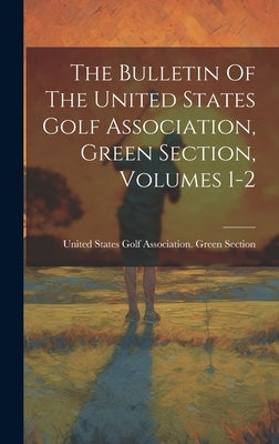 The Bulletin Of The United States Golf Association, Green Section, Volumes 1-2 by United States Golf Association Green