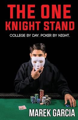 The One Knight Stand: College Student by Day, Poker Professional by Night by Garcia, Marek
