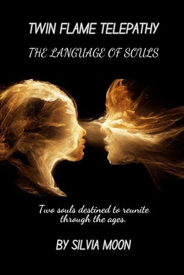 Twin Flame Telepathy: The Language of Souls by Moon, Silvia