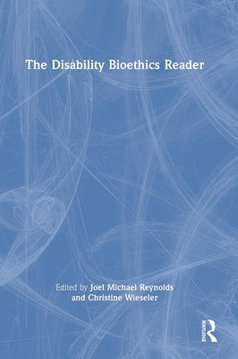 The Disability Bioethics Reader by Reynolds, Joel Michael