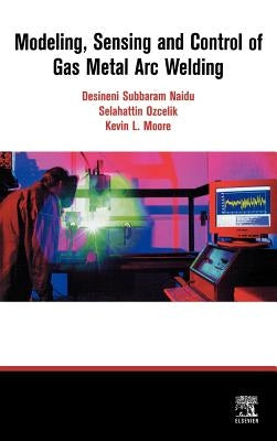 Modeling, Sensing and Control of Gas Metal Arc Welding by Ozcelik, S.
