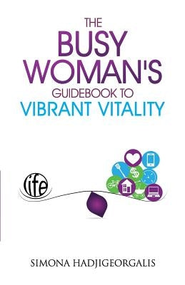 The Busy Woman's Guidebook to Vibrant Vitality by Hadjigeorgalis, Simona