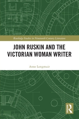 John Ruskin and the Victorian Woman Writer by Longmuir, Anne