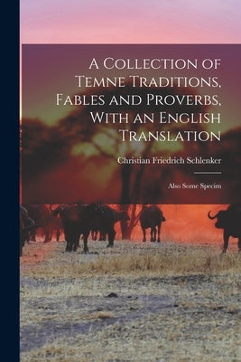 A Collection of Temne Traditions, Fables and Proverbs, With an English Translation; Also Some Specim by Schlenker, Christian Friedrich