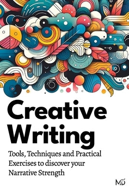 Creative Writing: Tools, Techniques and Practical Exercises to discover your Narrative Strength by Donnelly, Michele