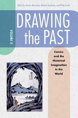 Drawing the Past, Volume 2: Comics and the Historical Imagination in the World by Alexander, Dorian L.