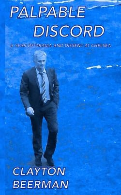 Palpable Discord: a year of drama and dissent at Chelsea by Beerman, Clayton